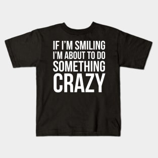 If I'm Smiling I'm About To Do Something Crazy Kids T-Shirt